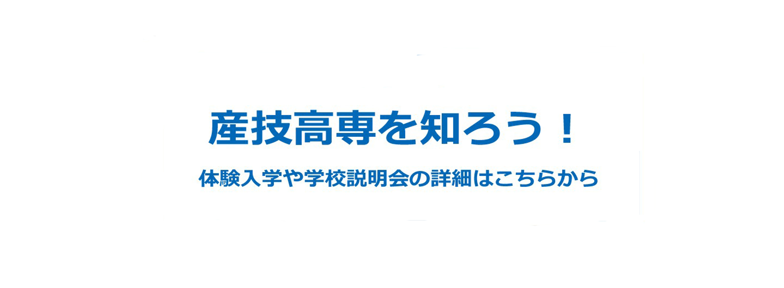 産技高専を知ろう！体験入学や学校説明会の詳細はこちらから