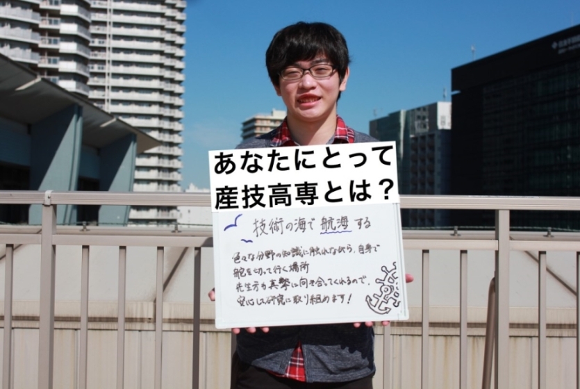 あなたにとって産技高専とは?技術の海で航海する いろんな分野の知識に触れながら自身で舵を切っていく場所